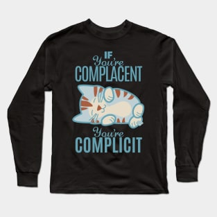 If You're Complacent You're Complicit Long Sleeve T-Shirt
